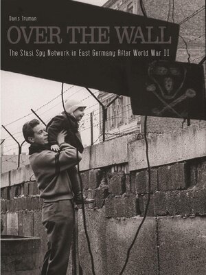 cover image of Over the Wall the Stasi Spy Network in East Germany After World War II